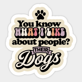 You know what I like about people? Their dogs Sticker